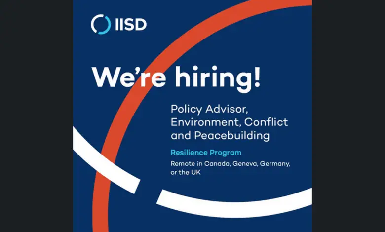 The International Institute for Sustainable Development is recruiting for a Policy Advisor, Environment, Conflict and Peacebuilding (Remote in Canada, Geneva, Germany or the UK)